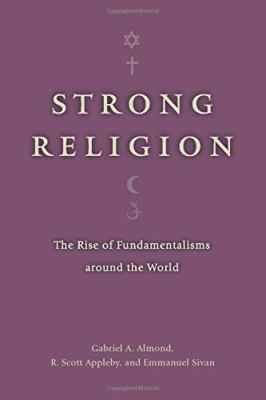 Strong religion : the rise of fundamentalisms around the world