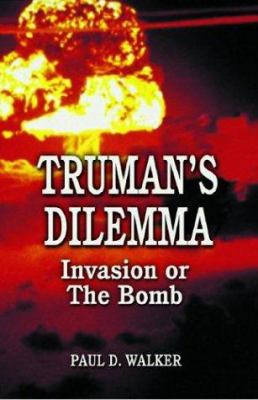 Truman's dilemma : invasion or the bomb