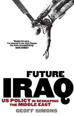 Future Iraq : US policy in reshaping the Middle East