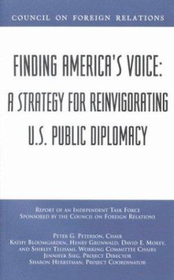 Finding America's voice : a strategy for reinvigorating U.S. public diplomacy : report of an independent task force sponsored by the Council on Foreign Relations