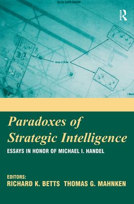 Paradoxes of strategic intelligence : essays in honor of Michael I. Handel