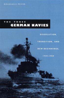 The three German navies : dissolution, transition, and new beginnings, 1945-1960