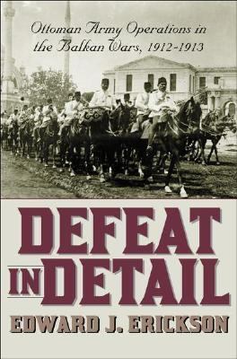 Defeat in detail : the Ottoman Army in the Balkans, 1912-1913