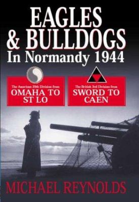Eagles and bulldogs in Normandy, 1944 : the American 29th Infantry Division from Omaha Beach to St Lô and the British 3rd Infantry Division from Sword Beach to Caen