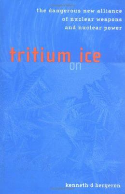Tritium on ice : the dangerous new alliance of nuclear weapons and nuclear power