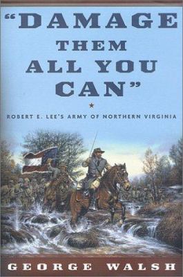 Damage them all you can : Robert E. Lee's Army of Northern Virginia