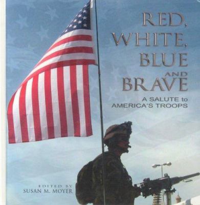 Red, white, blue and brave : a salute to America's troops