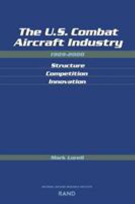 The U.S. combat aircraft industry, 1909-2000 : structure, competition, innovation