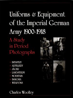 Uniforms & equipment of the Imperial German Army, 1900-1918 : a study in period photographs. Infantry, artillery, Jäger, Landsturm, mountain, insignia, weapons