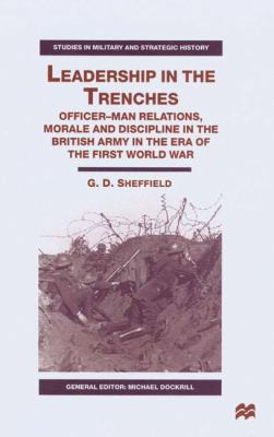 Leadership in the trenches : officer-man relations, morale, and discipline in the British Army in the era of the first World War