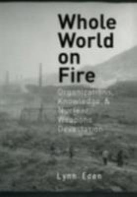 Whole world on fire : organizations, knowledge, and nuclear weapons devastation