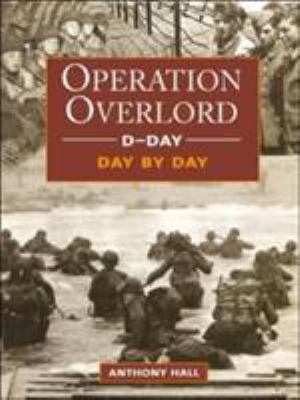 Operation Overlord : D-Day day by day