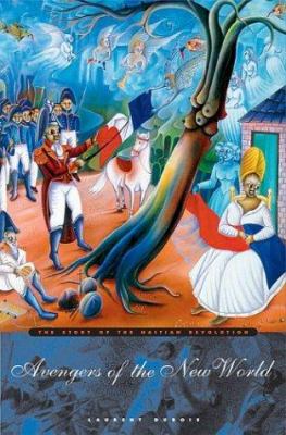 Avengers of the New World : the story of the Haitian Revolution