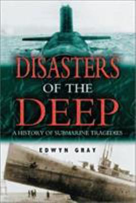 Disasters of the deep : a comprehensive survey of submarine accidents and disasters