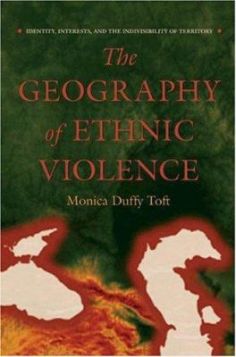 The geography of ethnic violence : identity, interests, and the indivisibility of territory