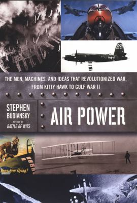 Air power : the men, machines, and ideas that revolutionized war, from Kitty Hawk to Gulf War II
