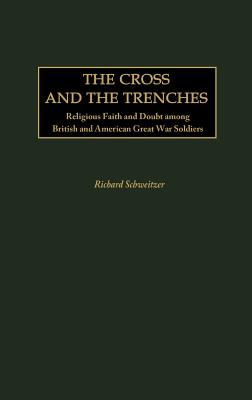 The cross and the trenches : religious faith and doubt among British and American Great War soldiers