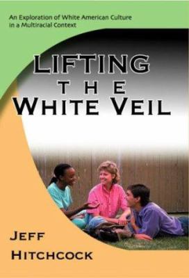 Lifting the white veil : an exploration of white American culture in a multiracial context