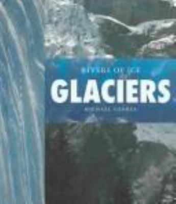 Glaciers : rivers of ice. [LifeViews series] /