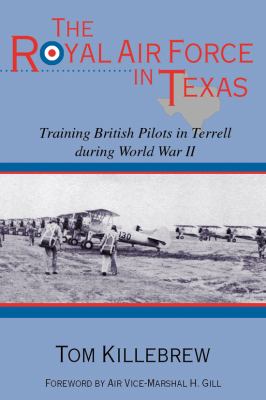 The Royal Air Force in Texas : training British pilots in Terrell during World War II