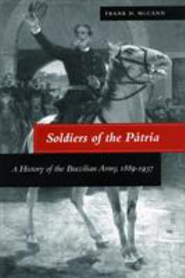 Soldiers of the Pátria : a history of the Brazilian Army, 1889-1937