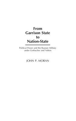 From garrison state to nation-state : political power and the Russian military under Gorbachev and Yeltsin