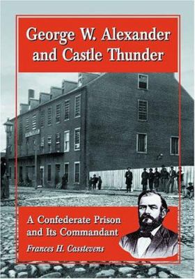 George W. Alexander and Castle Thunder : a Confederate prison and its commandant