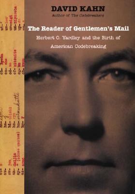 The reader of gentlemen's mail : Herbert O. Yardley and the birth of American codebreaking