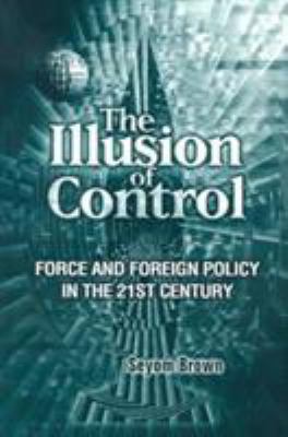 The illusion of control : force and foreign policy in the twenty-first century