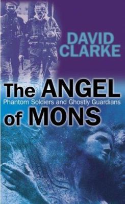 The angel of Mons : phantom soldiers and ghostly guardians