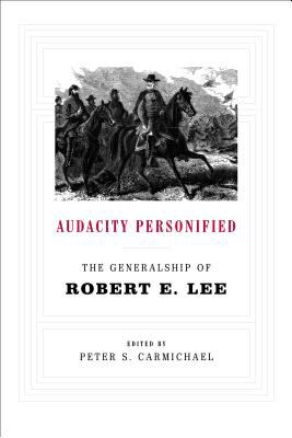 Audacity personified : the generalship of Robert E. Lee