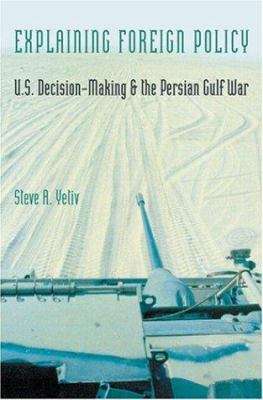 Explaining foreign policy : U.S. decision-making and the Persian Gulf War