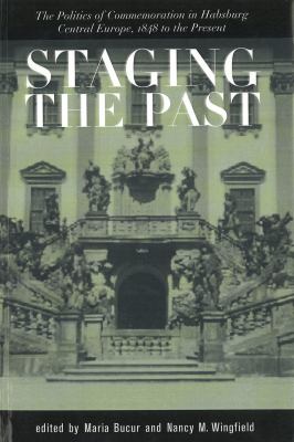 Staging the past : the politics of commemoration in Habsburg Central Europe, 1848 to the present