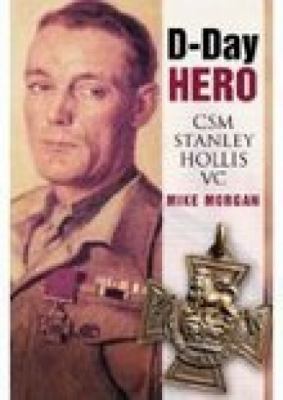 D-Day hero : CSM Stanley Hollis, VC