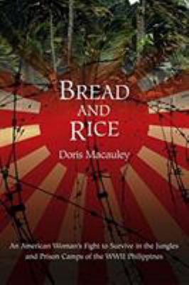 Bread and rice : an American woman's fight to survive in the jungles and prison camps of the WWII Philippines