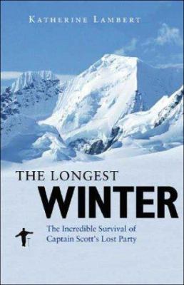 The longest winter : the incredible survival of Captain Scott's lost party