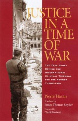 Justice in a time of war : the true story behind the International Criminal Tribunal for the former Yugoslavia