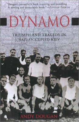 Dynamo : triumph and tragedy in Nazi-occupied Kiev