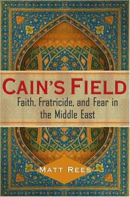 Cain's field : faith, fratricide, and fear in the Middle East