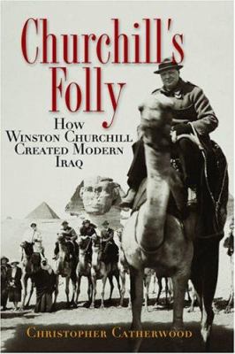 Churchill's folly : how Winston Churchill created modern Iraq