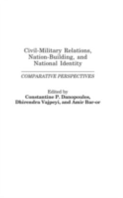 Civil-military relations, nation building, and national identity : comparative perspectives