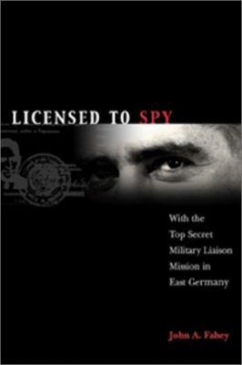 Licensed to spy : with the top secret Military Liaison Mission in East Germany