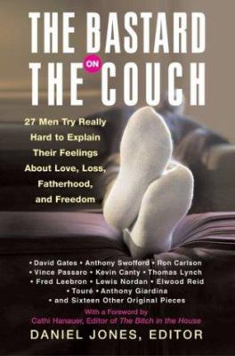 The bastard on the couch : 27 men try really hard to explain their feelings about love, loss, fatherhood, and freedom