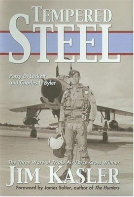 Tempered steel : the three wars of triple Air Force Cross winner, Jim Kasler