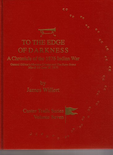 To the edge of darkness : a chronicle of the 1876 Indian War, General Gibbon's Montana Column, and the Reno scout, March 14-June 20, 1876