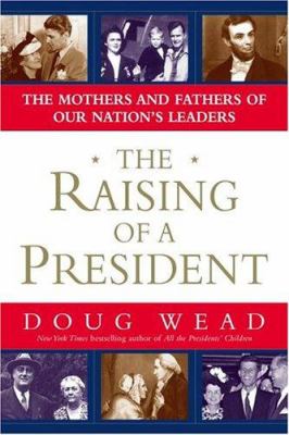 The raising of a president : the mothers and fathers of our nation's leaders