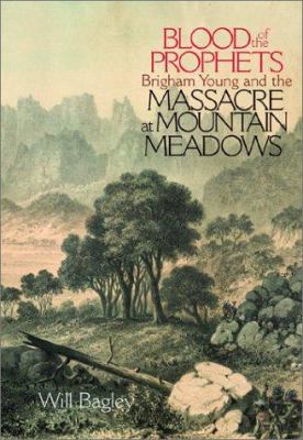 Blood of the prophets : Brigham Young and the massacre at Mountain Meadows