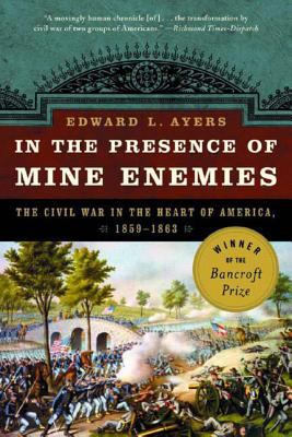 In the presence of mine enemies : war in the heart of America, 1859-1863