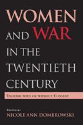 Women and war in the twentieth century : enlisted with or without consent