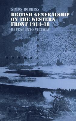 British generalship on the Western Front, 1914-18 : defeat into victory